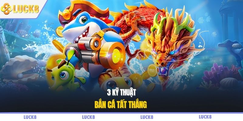3 kỹ thuật bắn cá tất thắng 