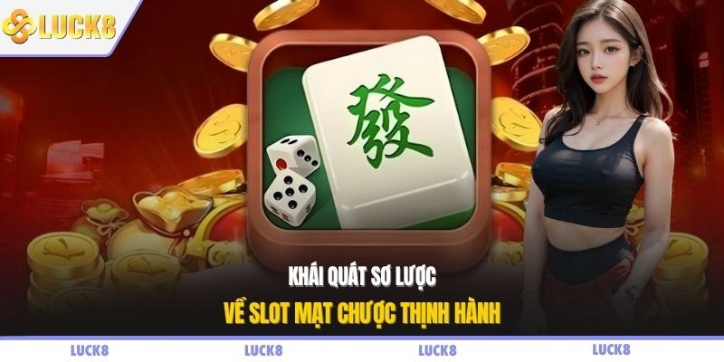 Khái quát sơ lược về slot mạt chược thịnh hành